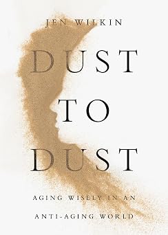 Cover of Dust to Dust: Aging Wisely in an Anti-Aging World by Jen Wilkin